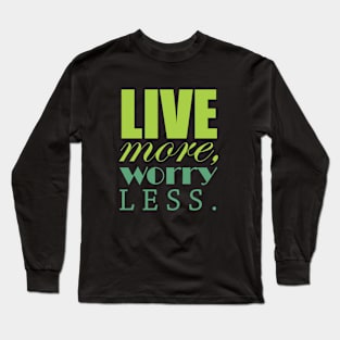 Live more, worry less Long Sleeve T-Shirt